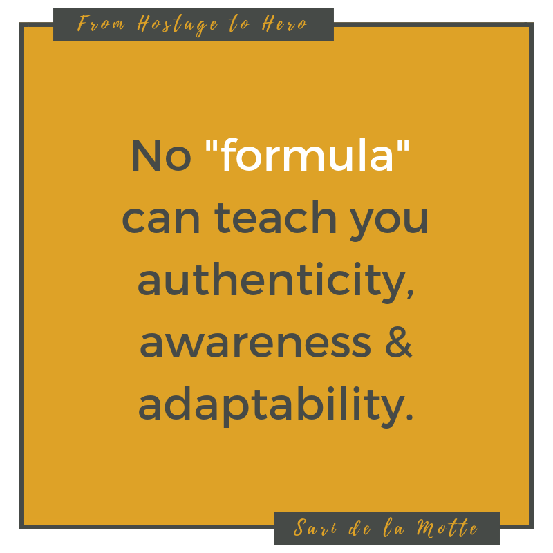 no "formula" can teach you authenticity, awareness and adaptability.