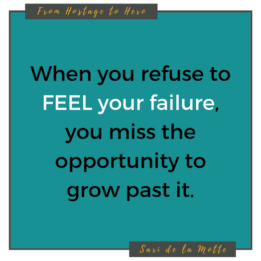 when you refuse to feel your failure, you miss the opportunity to grow past it