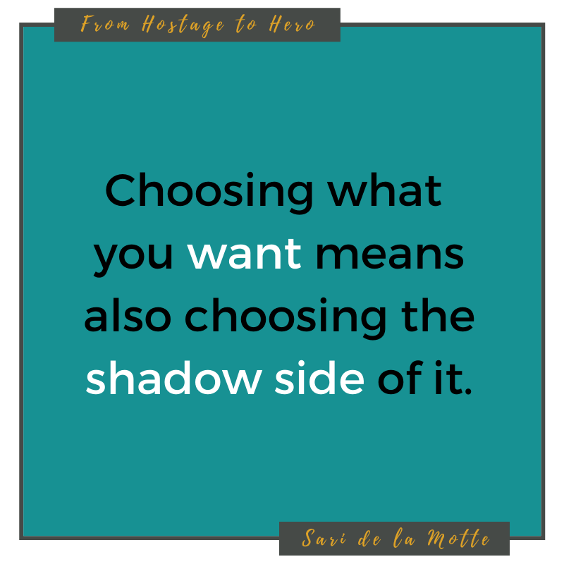 choosing what you want means also choosing the shadow side of it