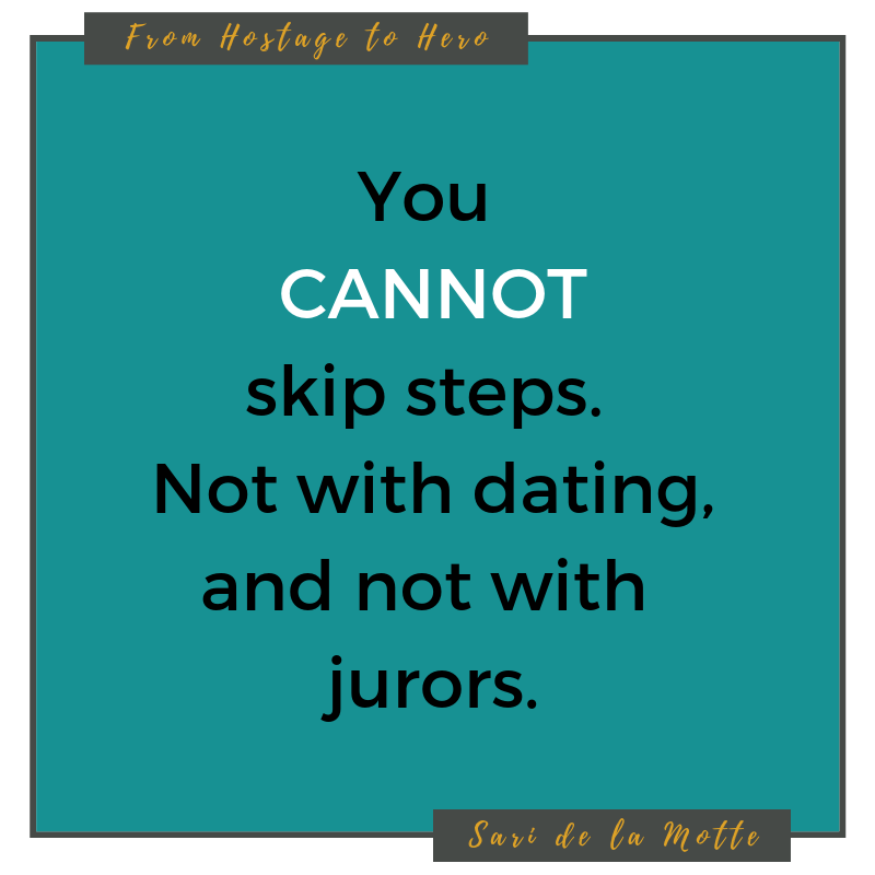 you cannot skip steps. not with dating, and not with jurors.
