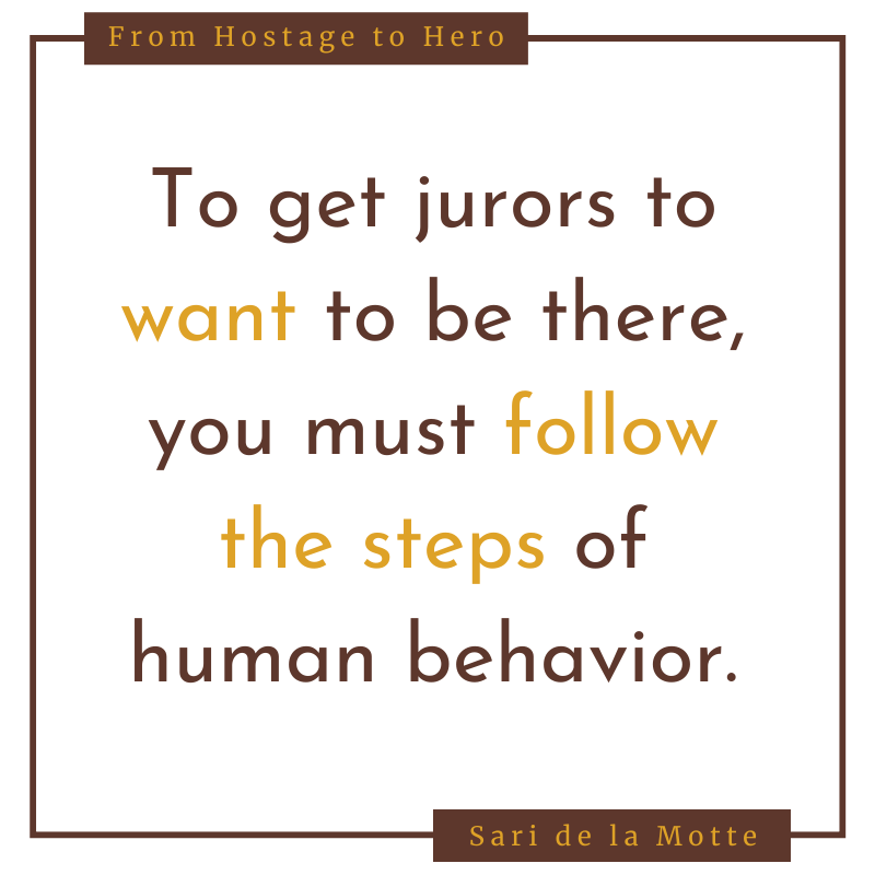 to get jurors to want to be there, you must follow the steps of human behavior