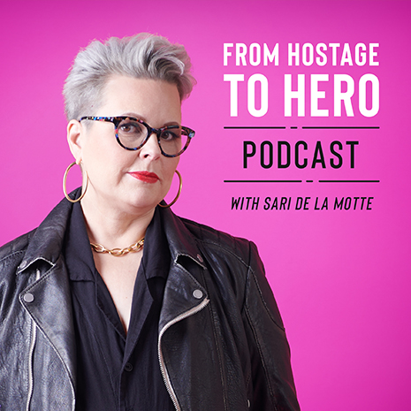 From Hostage to Hero Podcast with Sari de la Motte